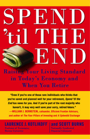 Spend 'Til the End (Raising Your Living Standard in Today's Economy and When You Retire) by Laurence J. Kotlikoff, Scott Burns, 9781416548911