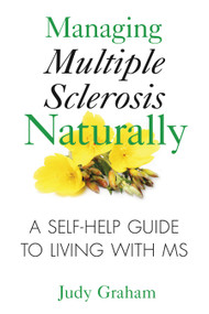 Managing Multiple Sclerosis Naturally (A Self-help Guide to Living with MS) by Judy Graham, 9781594772900