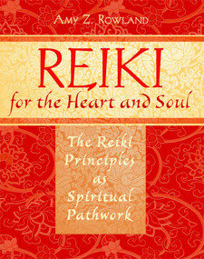 Reiki for the Heart and Soul (The Reiki Principles as Spiritual Pathwork) by Amy Z. Rowland, 9781594772528