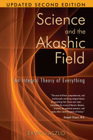 Science and the Akashic Field (An Integral Theory of Everything) by Ervin Laszlo, 9781594771811