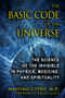 The Basic Code of the Universe (The Science of the Invisible in Physics, Medicine, and Spirituality) by Massimo Citro, Ervin Laszlo, 9781594773914