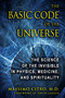 The Basic Code of the Universe (The Science of the Invisible in Physics, Medicine, and Spirituality) by Massimo Citro, Ervin Laszlo, 9781594773914