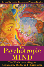 The Psychotropic Mind (The World according to Ayahuasca, Iboga, and Shamanism) by Jeremy Narby, Jan Kounen, Vincent Ravalec, 9781594773129