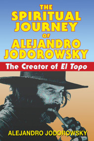 The Spiritual Journey of Alejandro Jodorowsky (The Creator of El Topo) by Alejandro Jodorowsky, 9781594771736
