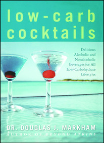 Low-Carb Cocktails (Delicious Alcoholic and Nonalcoholic Beverages for All Low-Carbohydrate Lifestyles) by Douglas J. Markham, 9781416503873