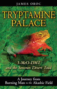 Tryptamine Palace (5-MeO-DMT and the Sonoran Desert Toad) by James Oroc, 9781594772993