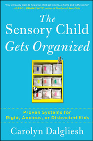 The Sensory Child Gets Organized (Proven Systems for Rigid, Anxious, or Distracted Kids) by Carolyn Dalgliesh, 9781451664287