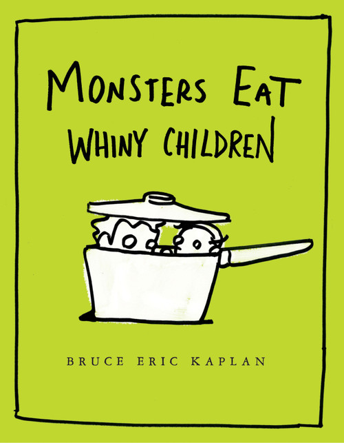 Monsters Eat Whiny Children by Bruce Eric Kaplan, Bruce Eric Kaplan, 9781416986898
