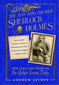 The Man Who Created Sherlock Holmes (The Life and Times of Sir Arthur Conan Doyle) by Andrew Lycett, 9780743275255