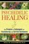 Psychedelic Healing (The Promise of Entheogens for Psychotherapy and Spiritual Development) by Neal M. Goldsmith, 9781594772504