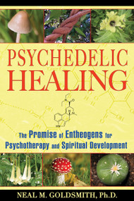 Psychedelic Healing (The Promise of Entheogens for Psychotherapy and Spiritual Development) by Neal M. Goldsmith, 9781594772504