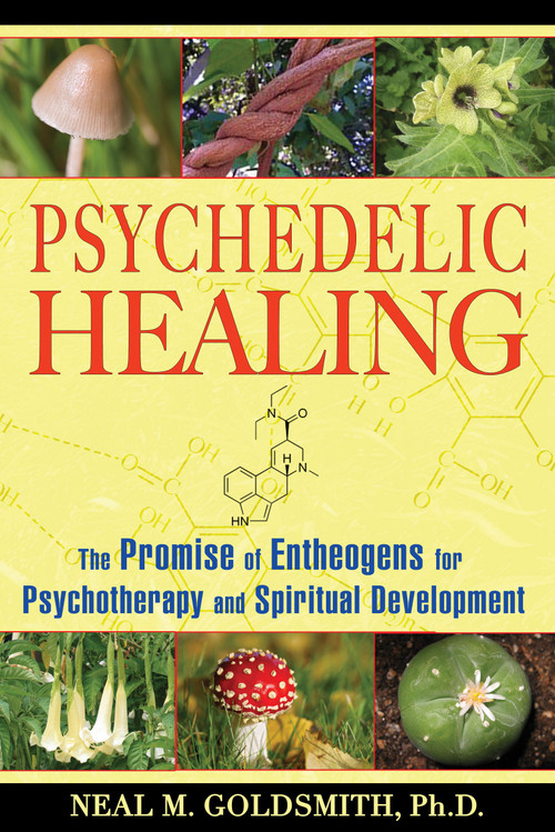 Psychedelic Healing (The Promise of Entheogens for Psychotherapy and Spiritual Development) by Neal M. Goldsmith, 9781594772504