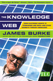 The Knowledge Web (From Electronic Agents to Stonehenge and Back -- And Other Journeys Through Knowledge) by James Burke, 9780684859354