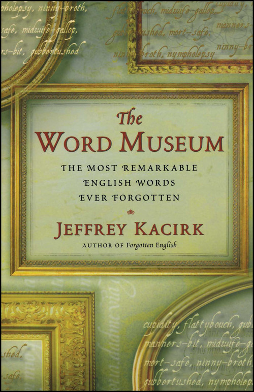 The Word Museum (The Most Remarkable English Words Ever Forgotten) by Jeffrey Kacirk, 9780684857619