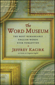 The Word Museum (The Most Remarkable English Words Ever Forgotten) by Jeffrey Kacirk, 9780684857619