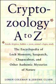 Cryptozoology A To Z (The Encyclopedia Of Loch Monsters Sasquatch Chupacabras And Other Authentic M) by Loren Coleman, Jerome Clark, 9780684856025
