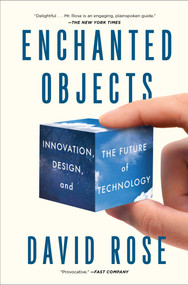 Enchanted Objects (Innovation, Design, and the Future of Technology) by David Rose, 9781476725642