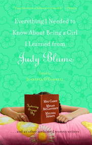 Everything I Needed to Know About Being a Girl I Learned from Judy Blume by Jennifer OConnell, Meg Cabot, Beth Kendrick, Julie Kenner, Cara Lockwood, Stacey Ballis, Megan Crane, Laura Caldwell, Melissa Senate, Stephanie Lessing, Kayla Perrin, Kyra Davis, Diana Peterfreund, Jennifer Coburn, Alison Pace, Elise Juska, Sarah Mlynowski, Lynda Curnyn, Berta Platas, Shanna Swendson, Laura Ruby, Megan McCafferty, 9781439102657