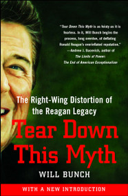 Tear Down This Myth (The Right-Wing Distortion of the Reagan Legacy) by Will Bunch, 9781416597636
