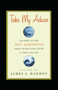 Take My Advice (Letters to the Next Generation from People Who Know a Thing or Two) by James L. Harmon, 9781416578352