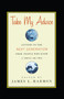 Take My Advice (Letters to the Next Generation from People Who Know a Thing or Two) by James L. Harmon, 9781416578352