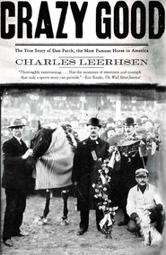 Crazy Good (The True Story of Dan Patch, the Most Famous Horse in America) by Charles Leerhsen, 9780743291781