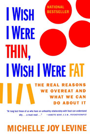 I WISH I WERE THIN, I WISH I WERE FAT (THE REAL REASONS WE OVEREAT AND WHAT WE CAN DO ABOUT IT) by Michelle Joy Levine, 9780684857381