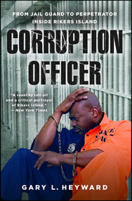 Corruption Officer (From Jail Guard to Perpetrator Inside Rikers Island) by Gary L. Heyward, 9781476794327