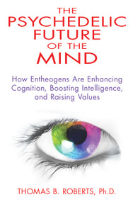 The Psychedelic Future of the Mind (How Entheogens Are Enhancing Cognition, Boosting Intelligence, and Raising Values) by Thomas B. Roberts, 9781594774591