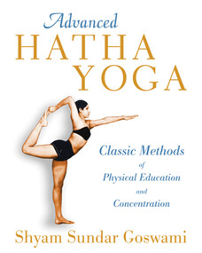 Advanced Hatha Yoga (Classic Methods of Physical Education and Concentration) by Shyam Sundar Goswami, 9781594774539
