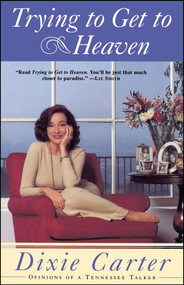Trying to Get to Heaven (Opinions of a Tennessee Talker) by Dixie Carter, 9780684826998