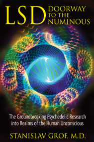 LSD: Doorway to the Numinous (The Groundbreaking Psychedelic Research into Realms of the Human Unconscious) by Stanislav Grof, 9781594772825