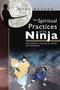 The Spiritual Practices of the Ninja (Mastering the Four Gates to Freedom) by Ross Heaven, 9781594771071