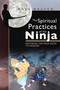 The Spiritual Practices of the Ninja (Mastering the Four Gates to Freedom) by Ross Heaven, 9781594771071