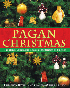 Pagan Christmas (The Plants, Spirits, and Rituals at the Origins of Yuletide) by Christian Rätsch, Claudia Müller-Ebeling, 9781594770920