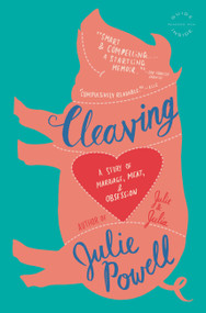 Cleaving (A Story of Marriage, Meat, and Obsession) by Julie Powell, 9780316003377