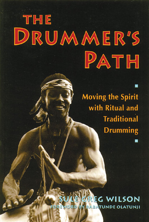 The Drummer's Path (Moving the Spirit with Ritual and Traditional Drumming) by Sule Greg Wilson, Babatunde Olatunji, 9780892813599
