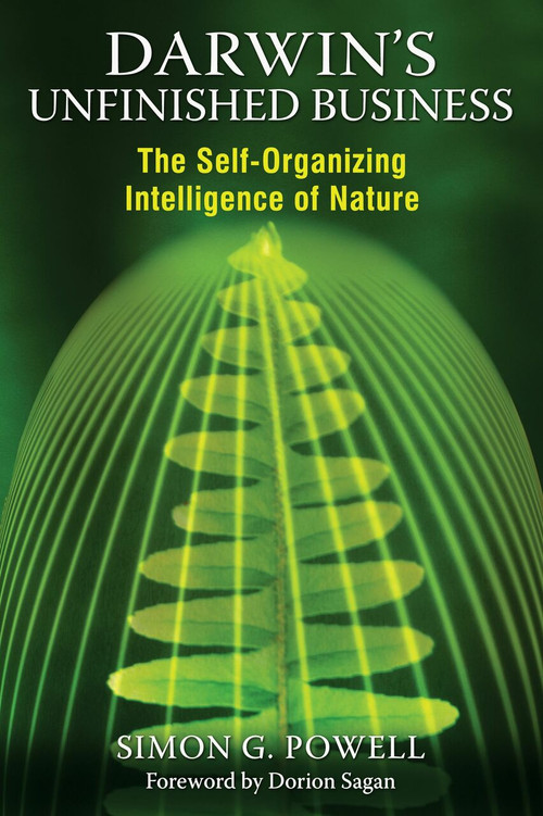 Darwin's Unfinished Business (The Self-Organizing Intelligence of Nature) by Simon G. Powell, Dorion Sagan, 9781594774409