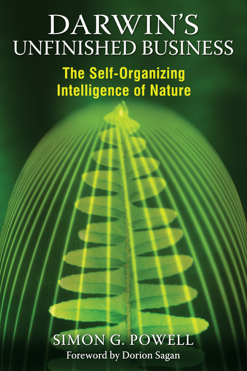 Darwin's Unfinished Business (The Self-Organizing Intelligence of Nature) by Simon G. Powell, Dorion Sagan, 9781594774409