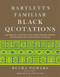 Bartlett's Familiar Black Quotations (5,000 Years of Literature, Lyrics, Poems, Passages, Phrases, and Proverbs from Voices Around the World) by Retha Powers, Henry Louis Gates Jr., 9780316010177