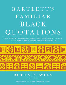 Bartlett's Familiar Black Quotations (5,000 Years of Literature, Lyrics, Poems, Passages, Phrases, and Proverbs from Voices Around the World) by Retha Powers, Henry Louis Gates Jr., 9780316010177