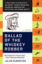 Ballad of the Whiskey Robber (A True Story of Bank Heists, Ice Hockey, Transylvanian Pelt Smuggling, Moonlighting Detectives, and Broken Hearts) by Julian Rubinstein, 9780316010733