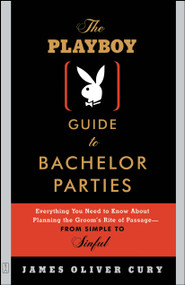 The Playboy Guide to Bachelor Parties (Everything You Need to Know About Planning the Groom's Rite of Passage-From Simple to Sinful) by James Oliver Cury, 9780743232890