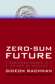 Zero-Sum Future (American Power in an Age of Anxiety) by Gideon Rachman, 9781439176627