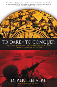 To Dare and to Conquer (Special Operations and the Destiny of Nations, from Achilles to Al Qaeda) by Derek Leebaert, 9780316014236