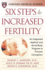 Six Steps to Increased Fertility (An Integrated Medical and Mind/Body Program to Promote Conception) by Harvard Medical School, Robert L. Barbieri, Alice D. Domar, Kevin R. Loughlin, 9780684855233