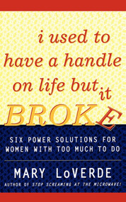 I Used to Have a Handle on Life But It Broke (Six Power Solutions for Women With Too Much To Do) by Mary LoVerde, 9780684854199