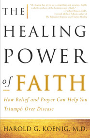 The Healing Power of Faith (How Belief and Prayer Can Help You Triumph Over Disease) by Harold Koenig, Malcolm McConnell, 9780684852973