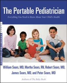 The Portable Pediatrician (Everything You Need to Know About Your Child's Health) by Martha Sears, Robert W. Sears, William Sears, James Sears, Peter Sears, 9780316017480