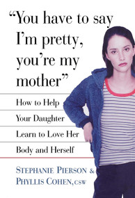 You Have to Say I'm Pretty, You're My Mother (How to Help Your Daughter Learn to Love Her Body and Herself) by Phyllis Cohen, Stephanie Pierson, 9780743229180